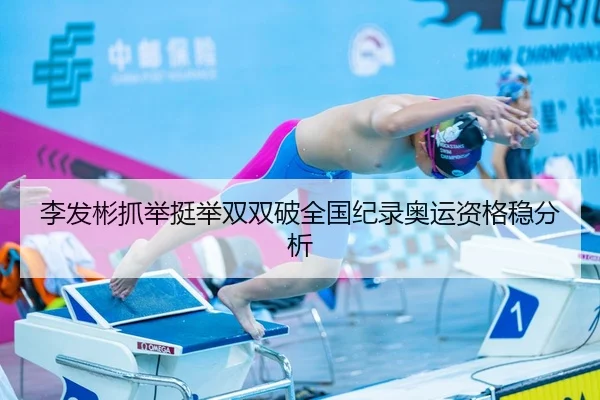 李发彬抓举挺举双双破全国纪录奥运资格稳分析
